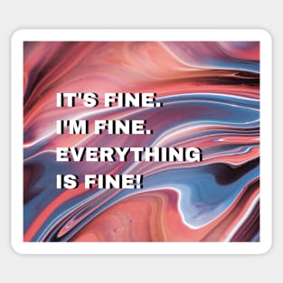 It's fine. I'm fine. Everything is fine Sticker